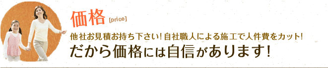 価格 他社お見積お持ち下さい!自社職人による施工で人件費をカット!だから価格には自信があります！